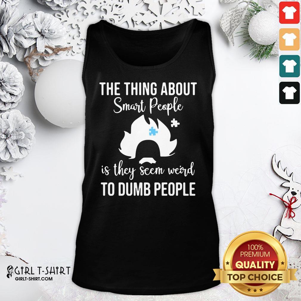 Good The Thing About Smart People Is They Seem Weird To Dumb People Shirt - Image 4