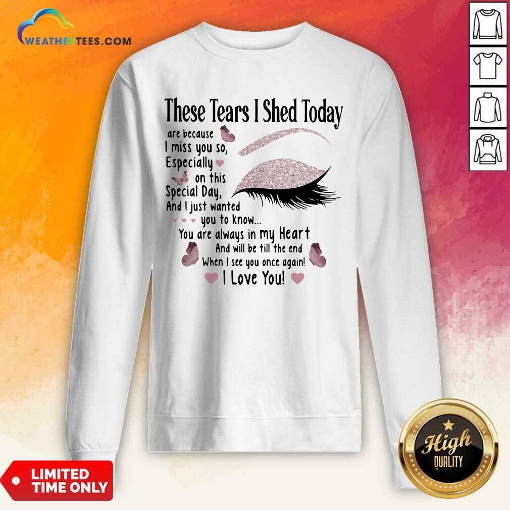 Good These Tears I Shed Today I Miss You So You Are Always In My Heart When I See You Once Again Eye Butterflies Shirt - Image 2