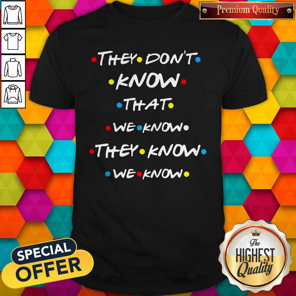 Good They Dont Know That We Know Shirt
