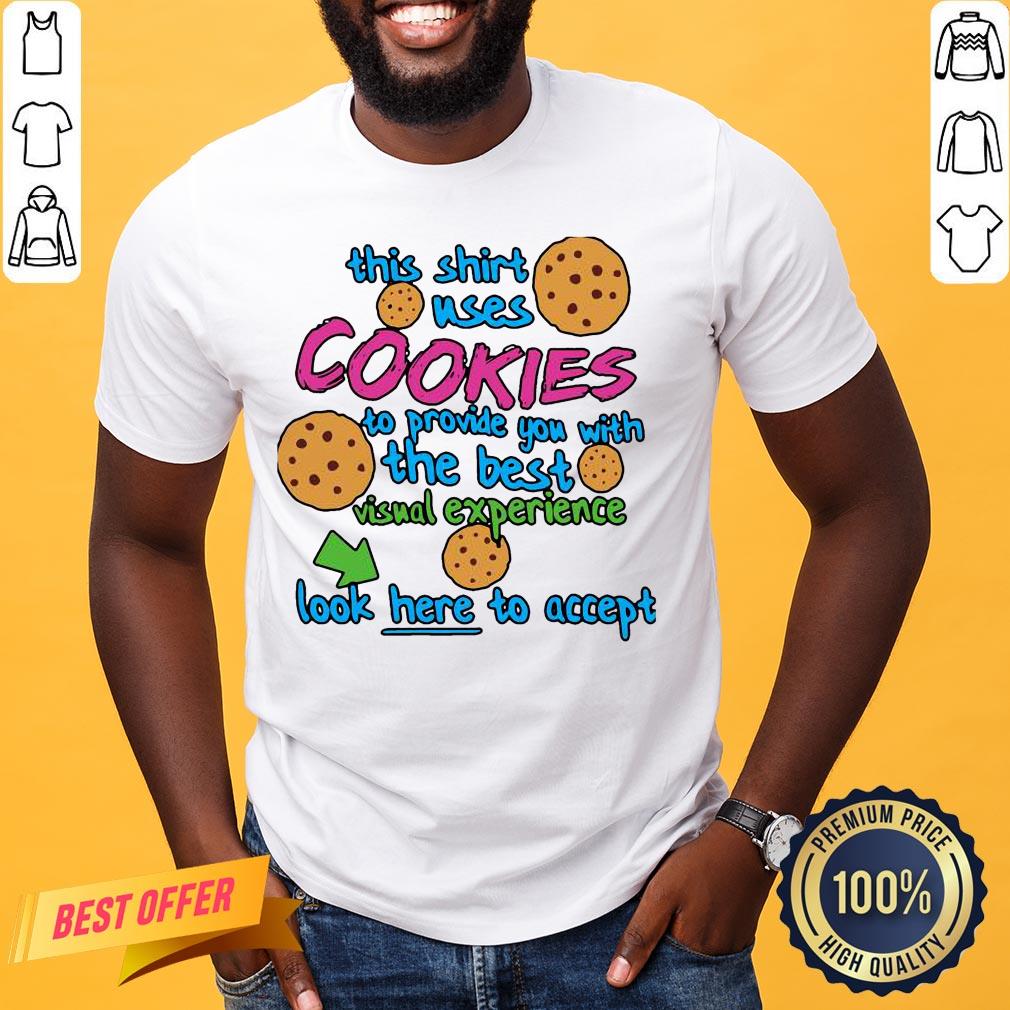 Good This Shirt Uses Cookies To Provide You With The Best Visual Experience Look Here To Accept Shirt