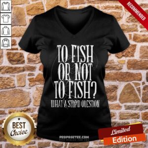 Alternative view of Good To Fish Or Not To Fish What A Stupid Question Shirt