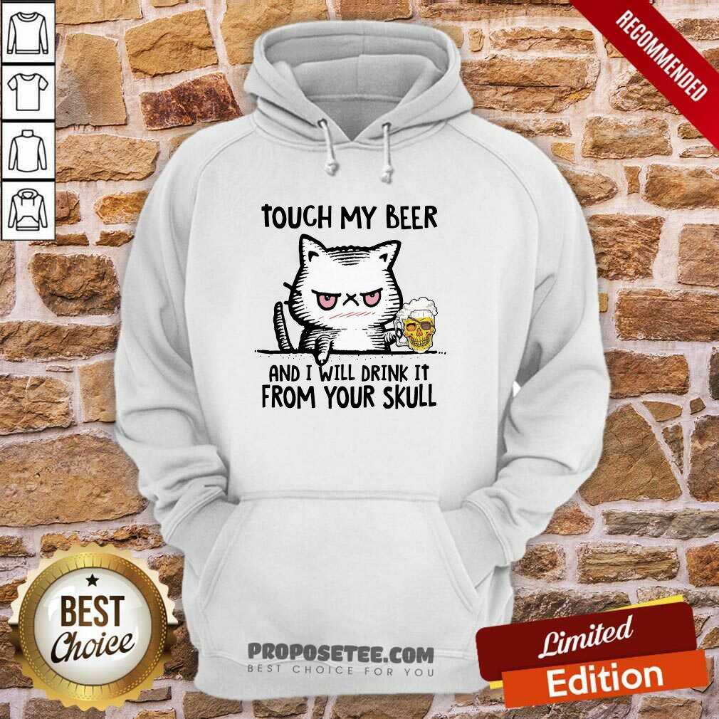 Good Touch My Beer And I Will Drink It From Your Skull Cat Shirt - Image 5