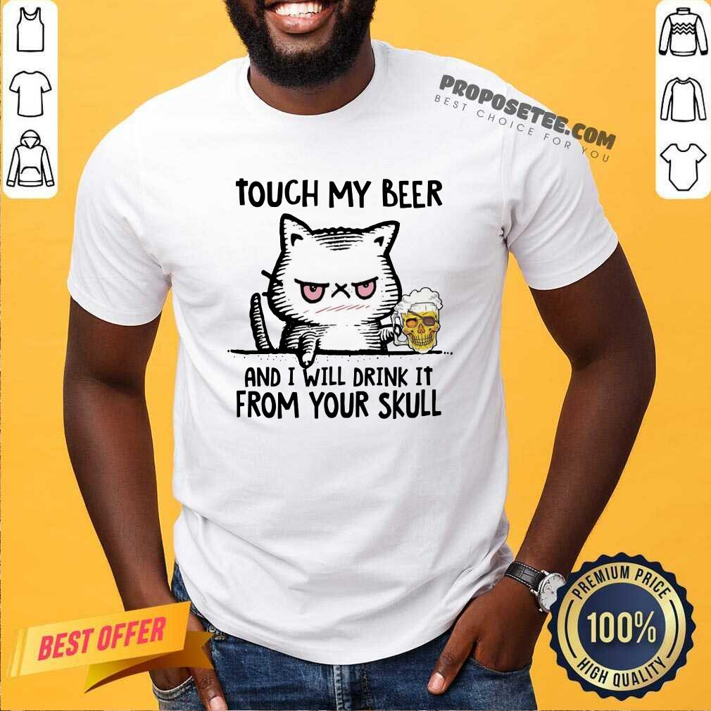 Good Touch My Beer And I Will Drink It From Your Skull Cat Shirt