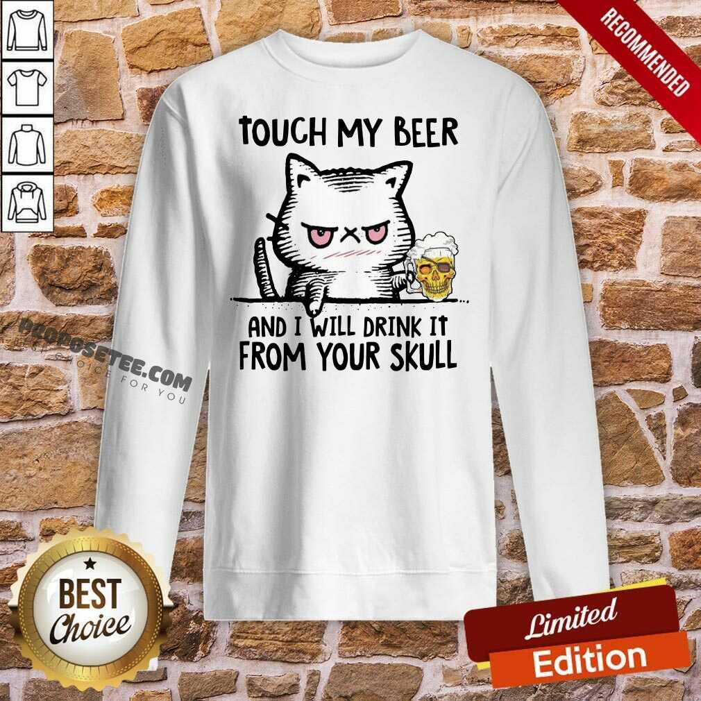Good Touch My Beer And I Will Drink It From Your Skull Cat Shirt - Image 4
