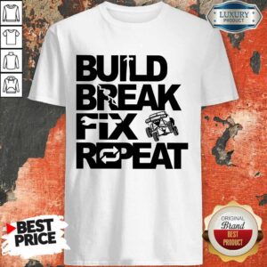 Good Trophy Truck Build Break Fix Repeat Shirt