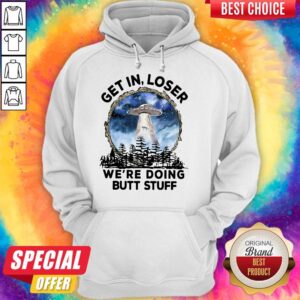 Alternative view of Good UFO Get In Loser We’re Doing Butt Stuff Shirt
