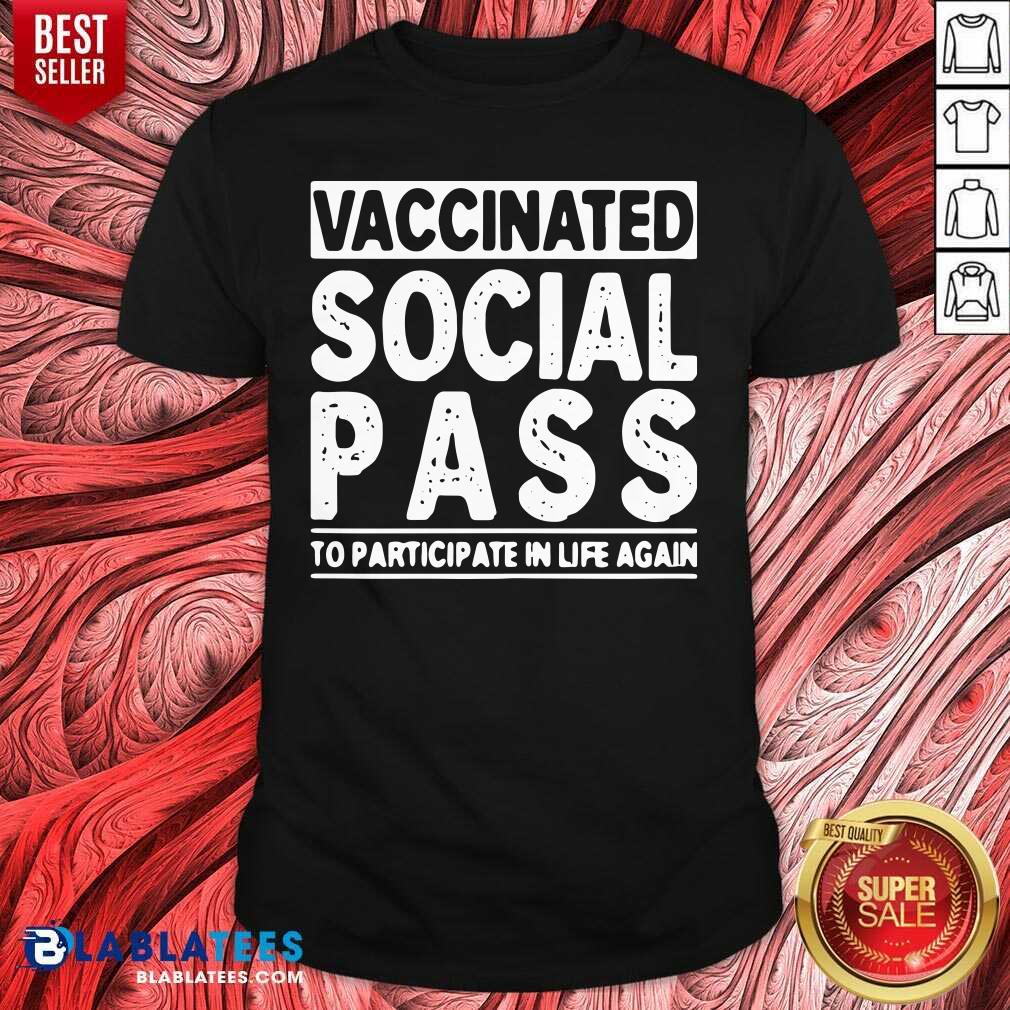 Good Vaccinated Social Pass To Participate In Life Again Shirt