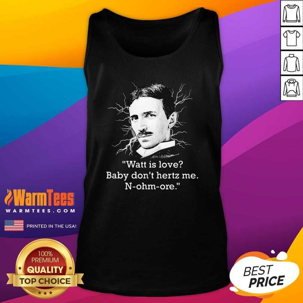 Good Watt Is Love Baby Don’t Hertz Me N-ohm-ore Shirt - Image 4