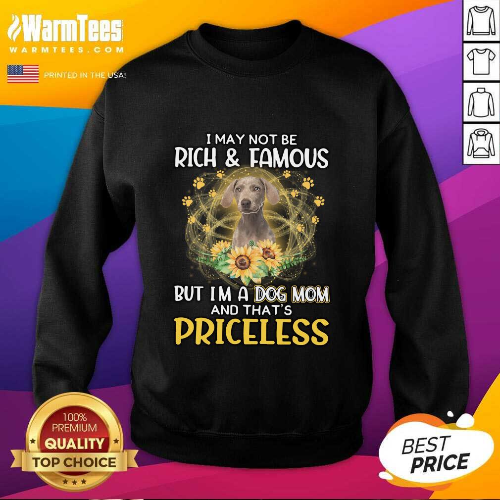 Good Weimaraner I May Not Be Rich And Famous But I'm A Dog Mom And That's Priceless Shirt - Image 4