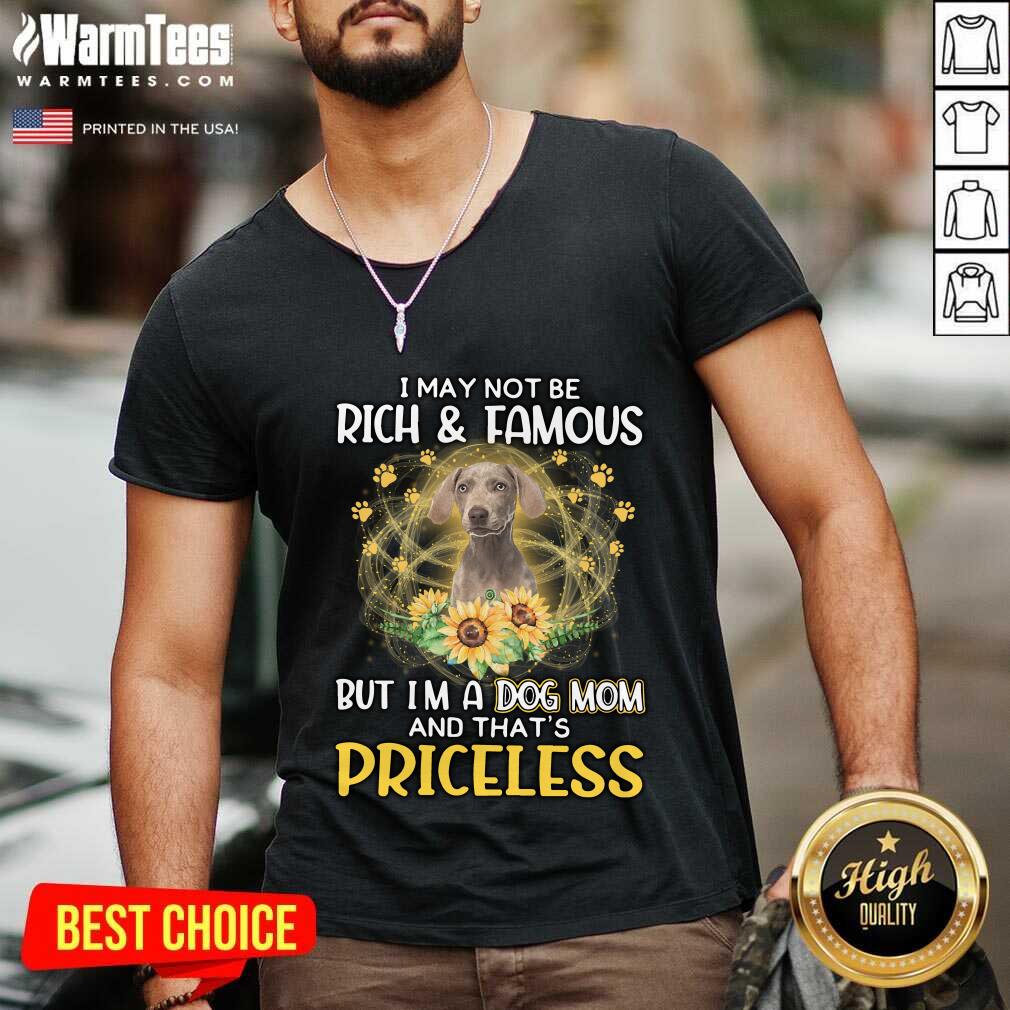 Good Weimaraner I May Not Be Rich And Famous But I'm A Dog Mom And That's Priceless Shirt - Image 2