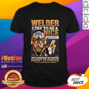 Good Welder I Try To Be A Nice Person But Sometimes My Mouth Doesn’t Cooperate Shirt