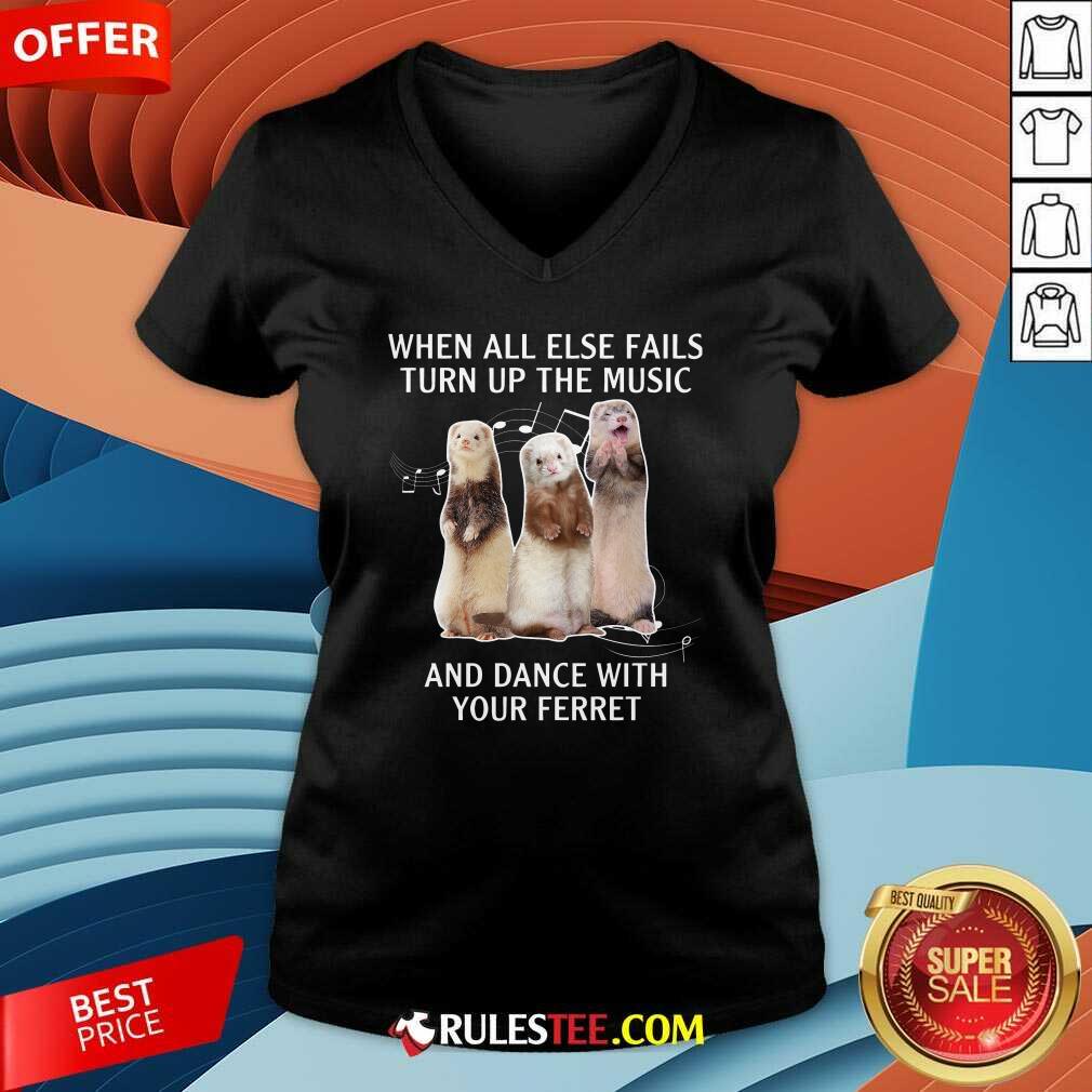 Good When All Else Fails Turn Up The Music And Dance With Your Ferret Shirt - Image 3