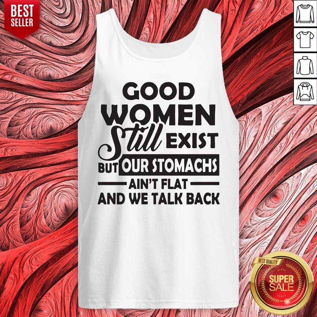 Good Women Still Exist But Our Stomachs Ain't Flat And We Talk Back Shirt - Image 5