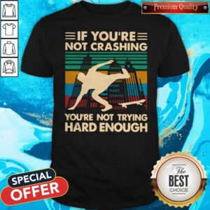 Good Wooden Skateboarding If You’re Not Crashing You’re Not Trying Hard Enough Vintage Shirt