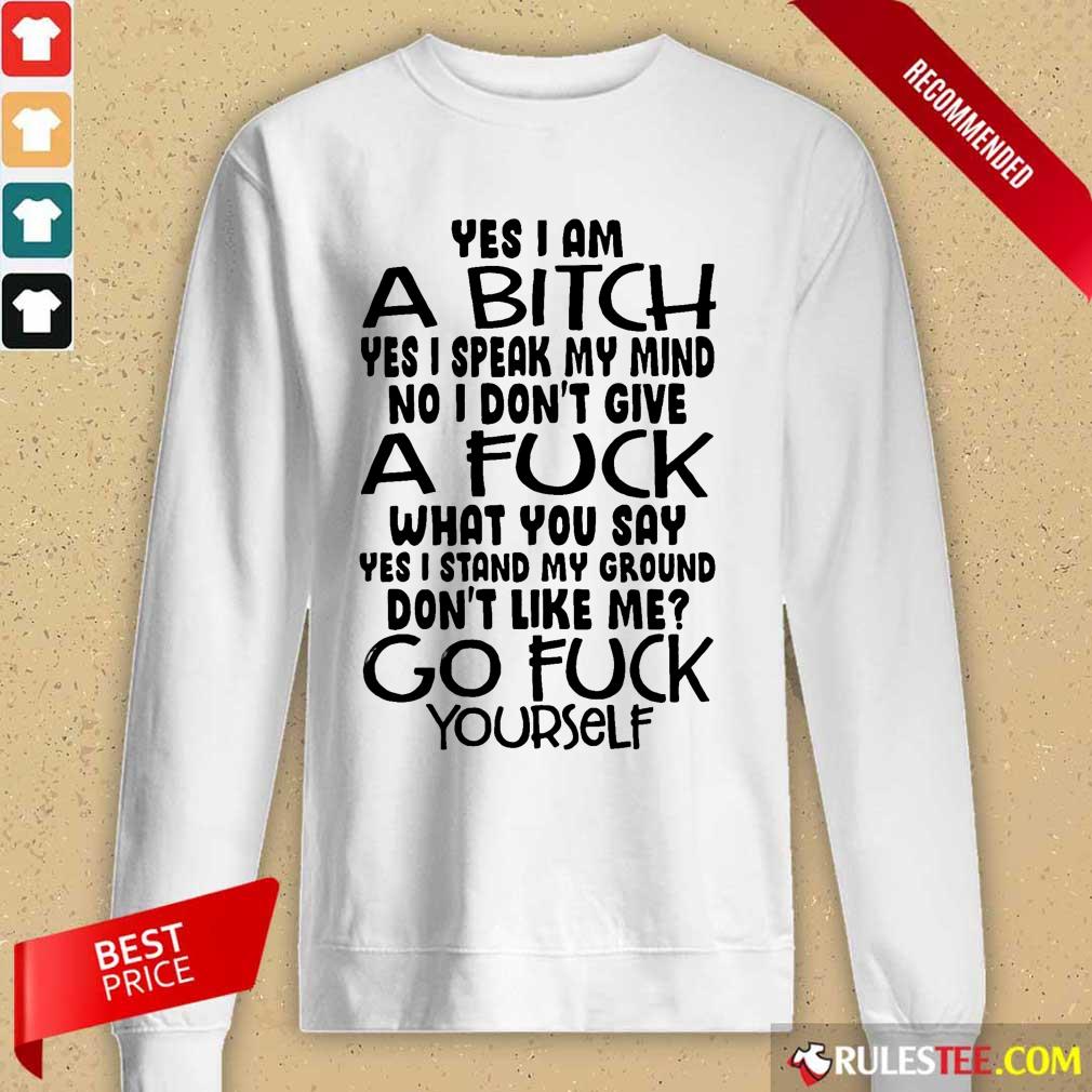 Good Yes I Am A Bitch Yes I Speak My Mind No I Do Not Give A Fuck What You Say Shirt - Image 2