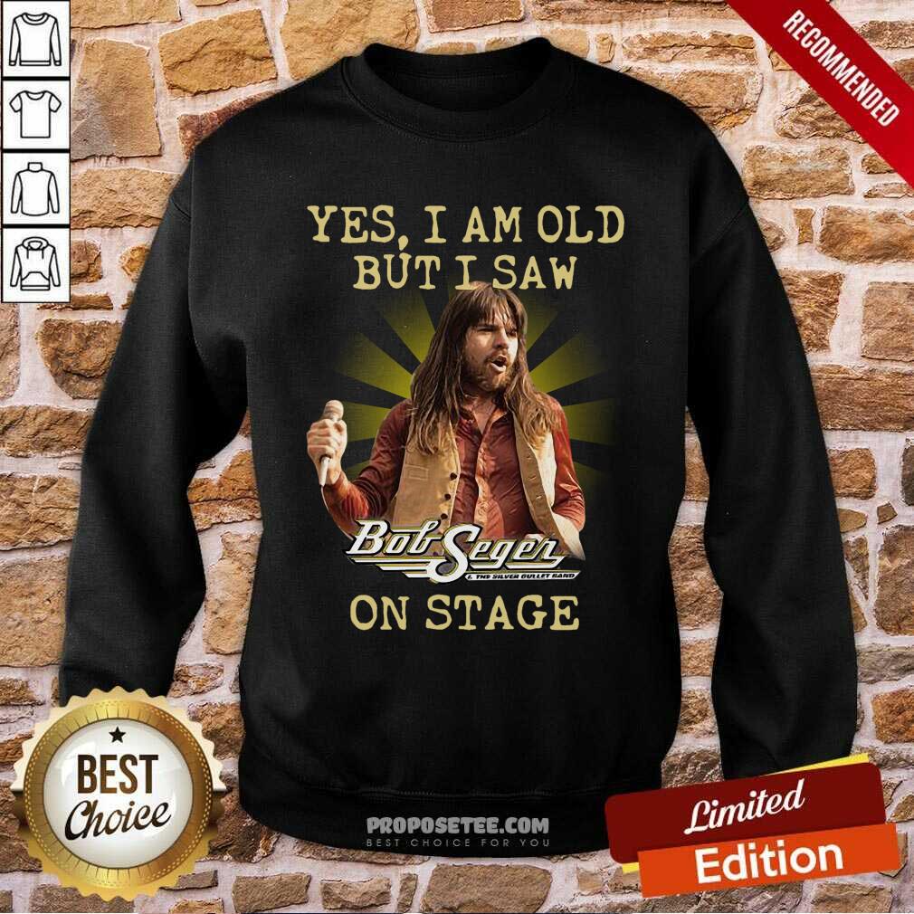 Good Yes I Am Old But I Saw Bob Seger On Stage Shirt - Image 5