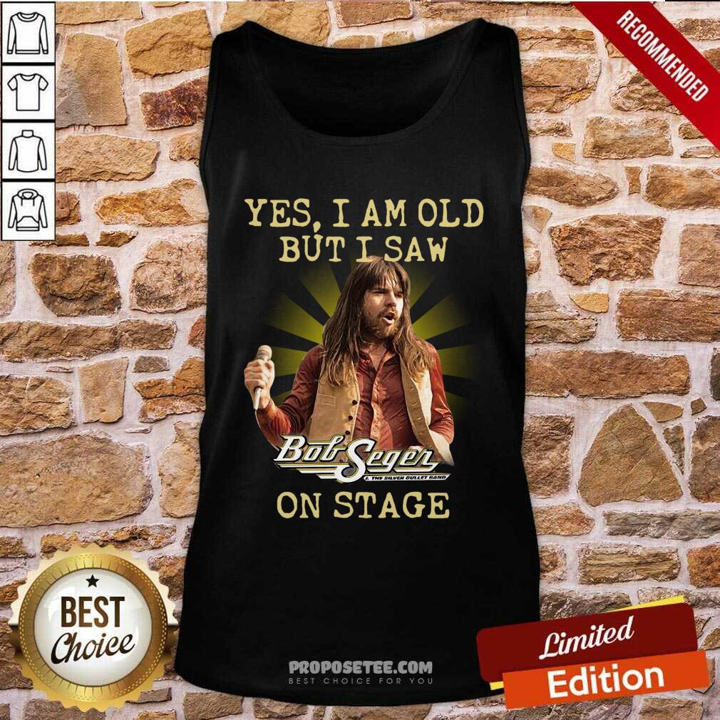 Good Yes I Am Old But I Saw Bob Seger On Stage Shirt - Image 4