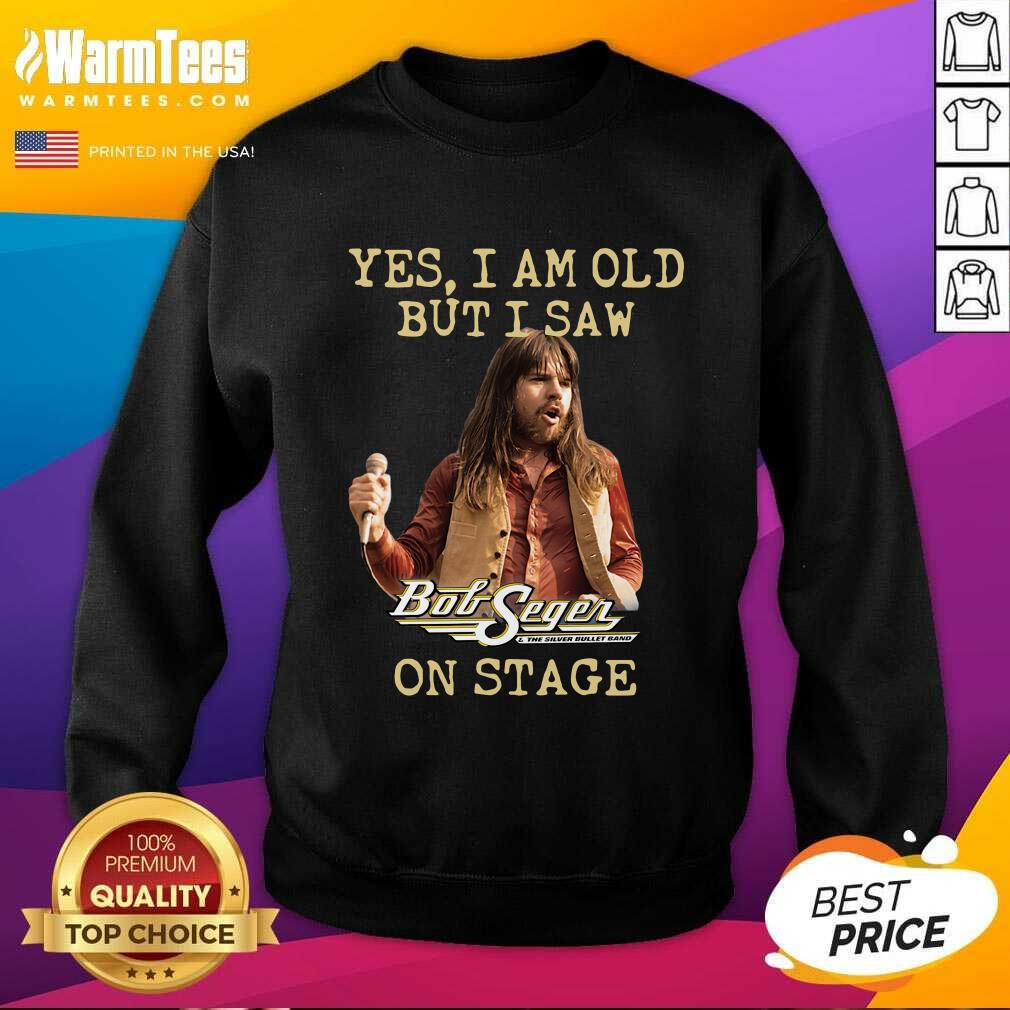 Good Yes I Am Old But Saw Bob Seger On Stage Shirt - Image 3