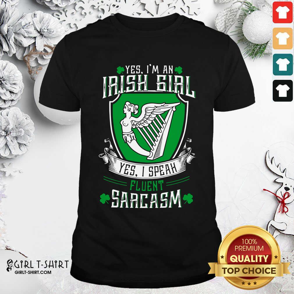 Good Yes I’m An Irish Girl Yes I Speak Fluent Sarcasm Shirt