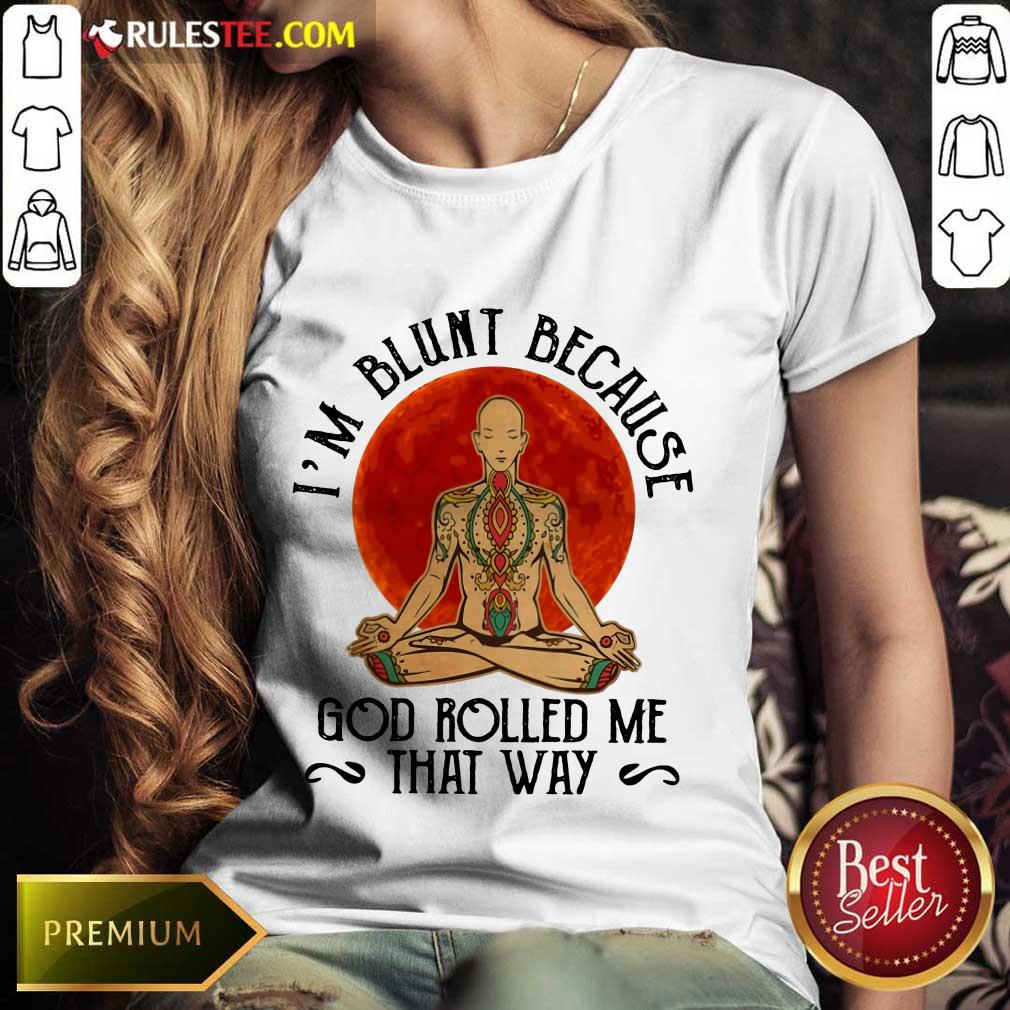 Good Yoga Man I'M Blunt Because God Rolled Me That Way Shirt - Image 3