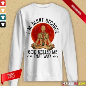 Alternative view of Good Yoga Man I'M Blunt Because God Rolled Me That Way Shirt