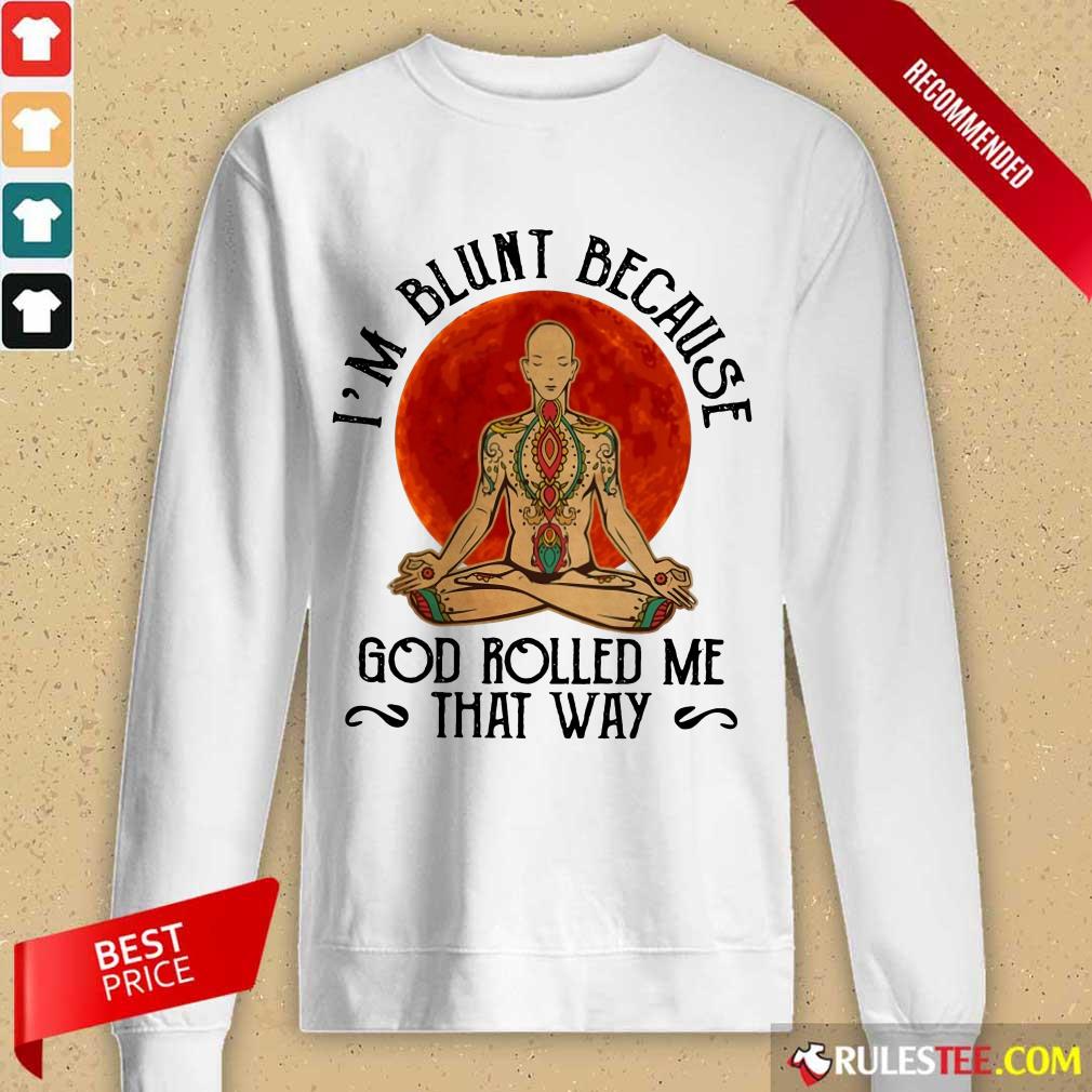Good Yoga Man I'M Blunt Because God Rolled Me That Way Shirt - Image 2
