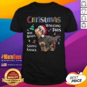 Good Yorkshire Terrier Christmas Wagging Tails Is Wet Noses Sloppy Kisses Shirt