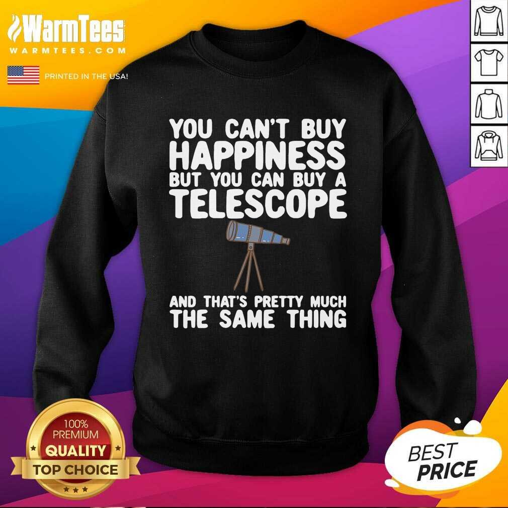 Good You Can’t Buy Happiness But You Can Buy A Telescope And That’s Pretty Much The Same Thing Astronomers Shirt - Image 3