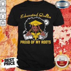 Graduation Educated Queen Proud Of My Roots Shirt