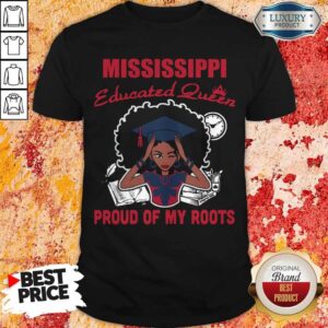 Graduation Mississippi Educated Queen Proud Of My Roots Shirt