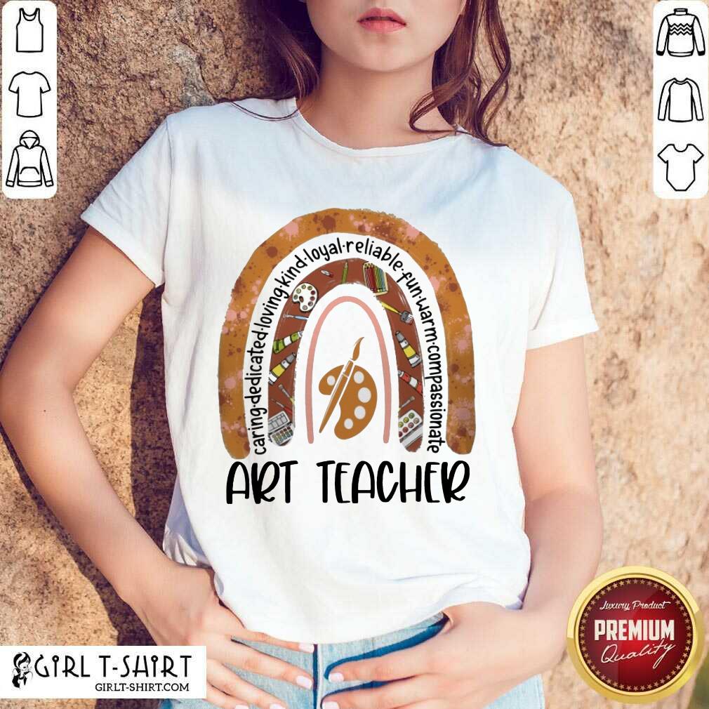 Great Caring Dedicated Loving Kind Loyal Reliable Fun Warm Compassionate Art Teacher Shirt