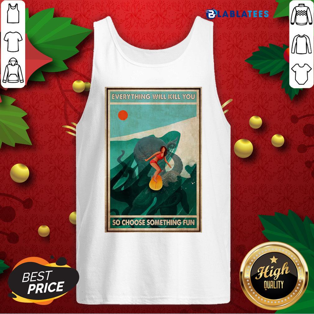 Great Girl Surfing With Octopus Everything Will Kill You So Choose Something Fun Poster Shirt - Image 4