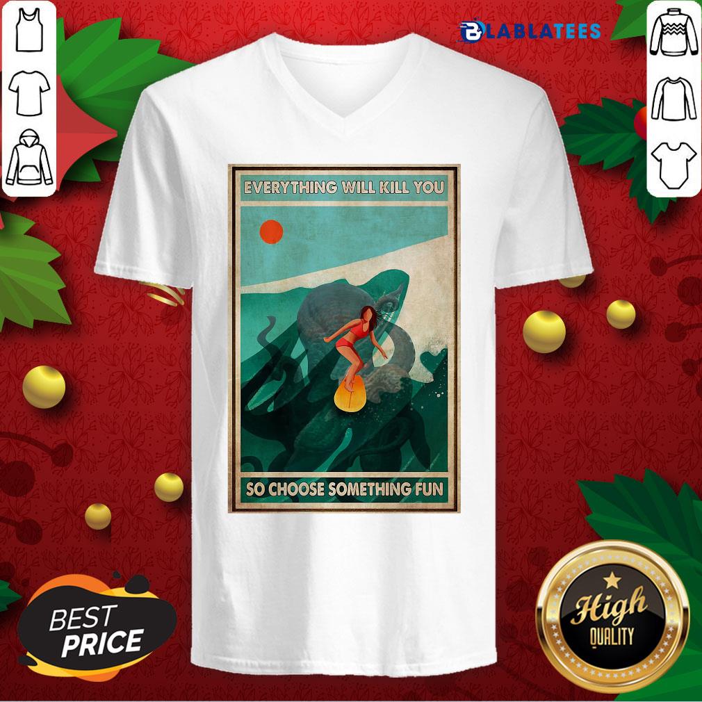 Great Girl Surfing With Octopus Everything Will Kill You So Choose Something Fun Poster Shirt - Image 2