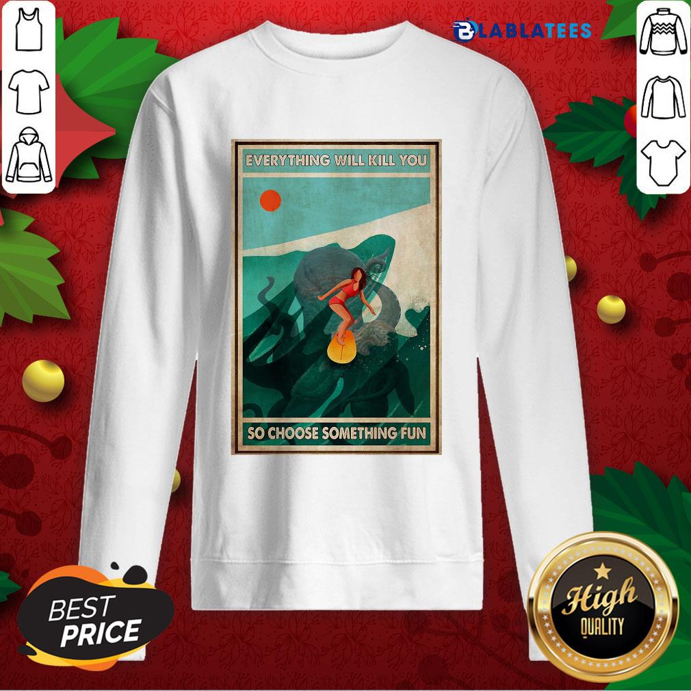 Great Girl Surfing With Octopus Everything Will Kill You So Choose Something Fun Poster Shirt - Image 5