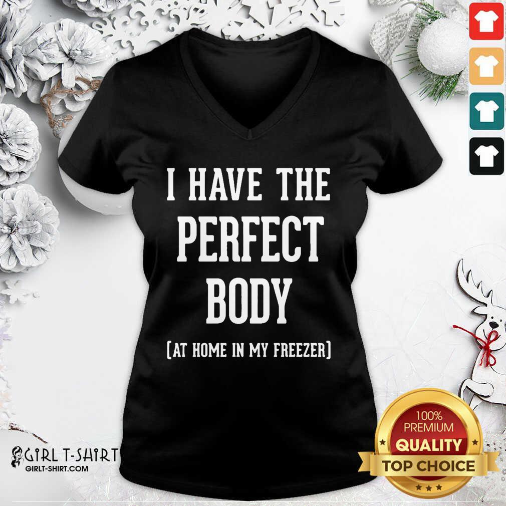Great I Have The Perfect Body At Home In My Freezer Shirt - Image 2