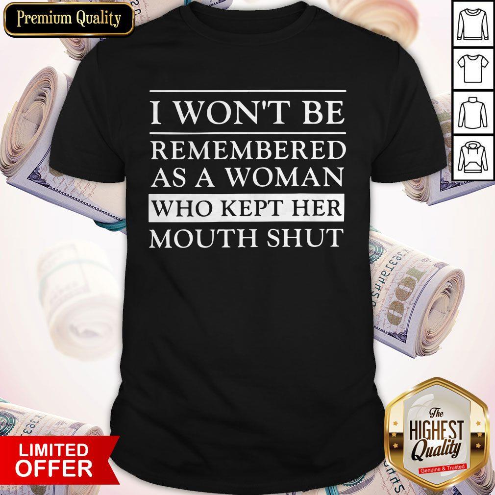 Great I Won’t Be Remembered As A Woman Who Kept Her Mouth Shut Shirt