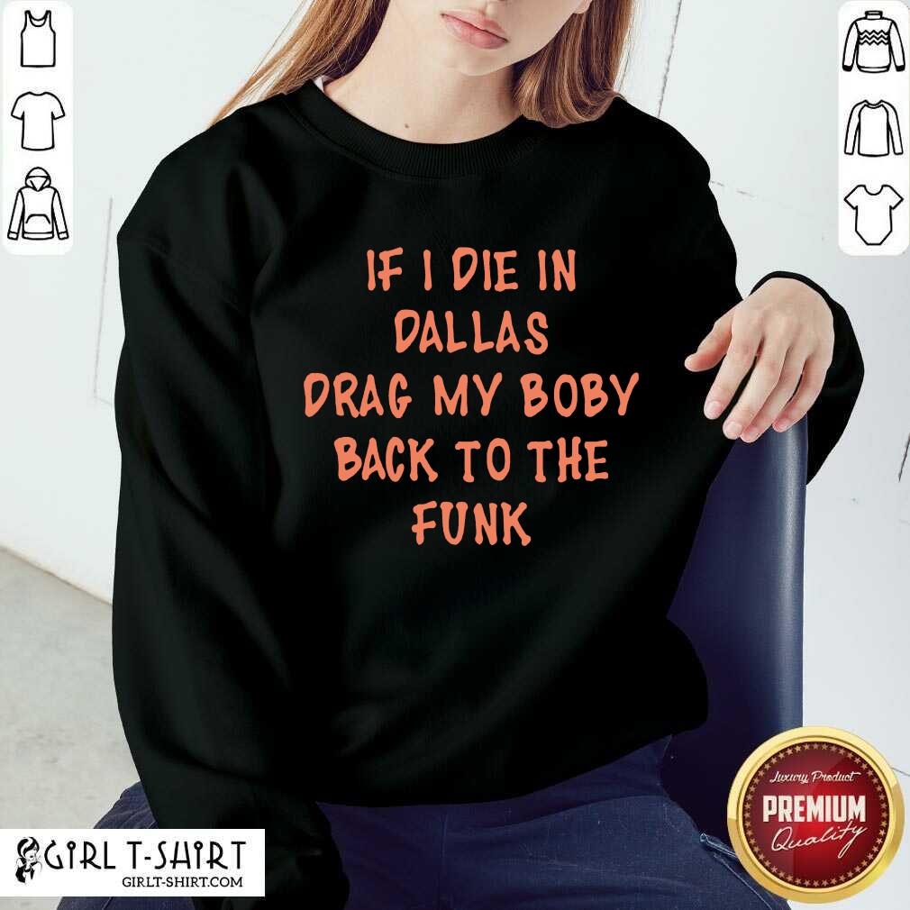 Great If I Die In Dallas Drag My Boby Back To The Funk Shirt - Image 4