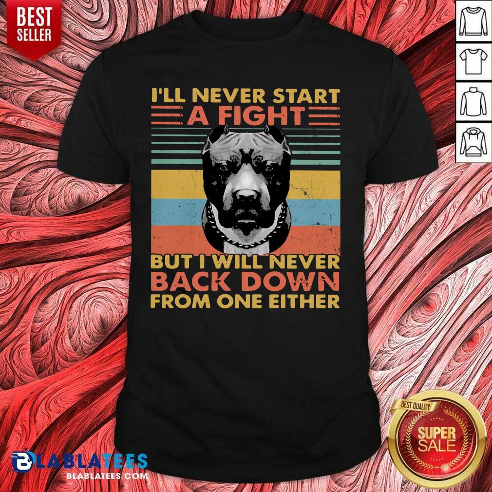 Great I'Ll Never Start A Fight But I Will Never Back Down From One Either Vintage Shirt