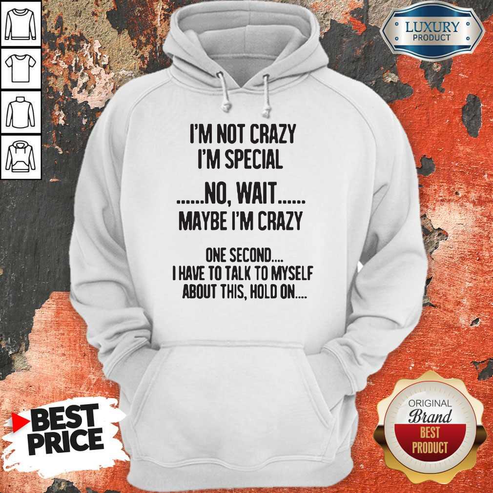 Great I'm Not Crazy I'm Special No Wait Maybe Shirt - Image 5