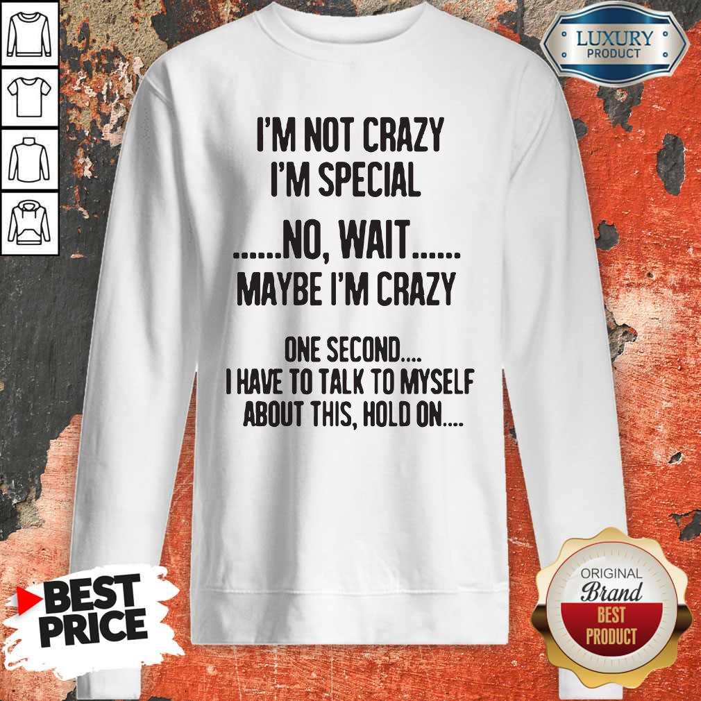 Great I'm Not Crazy I'm Special No Wait Maybe Shirt - Image 4