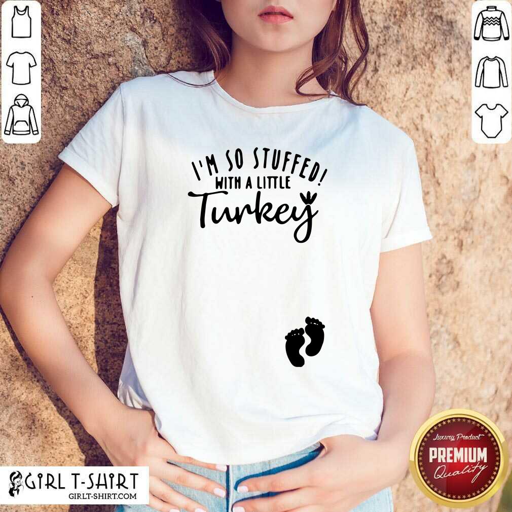 Great I’m So Stuffed With A Little Turkey Shirt