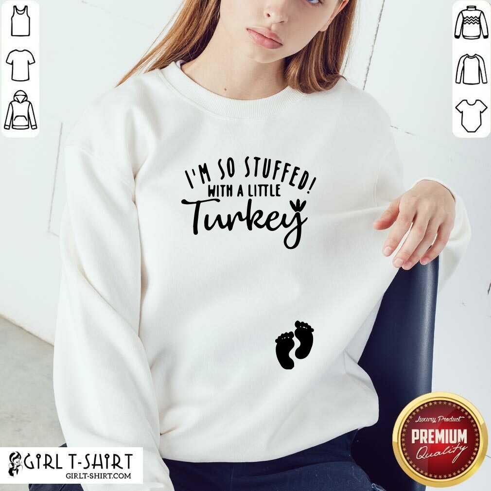 Great I’m So Stuffed With A Little Turkey Shirt - Image 5