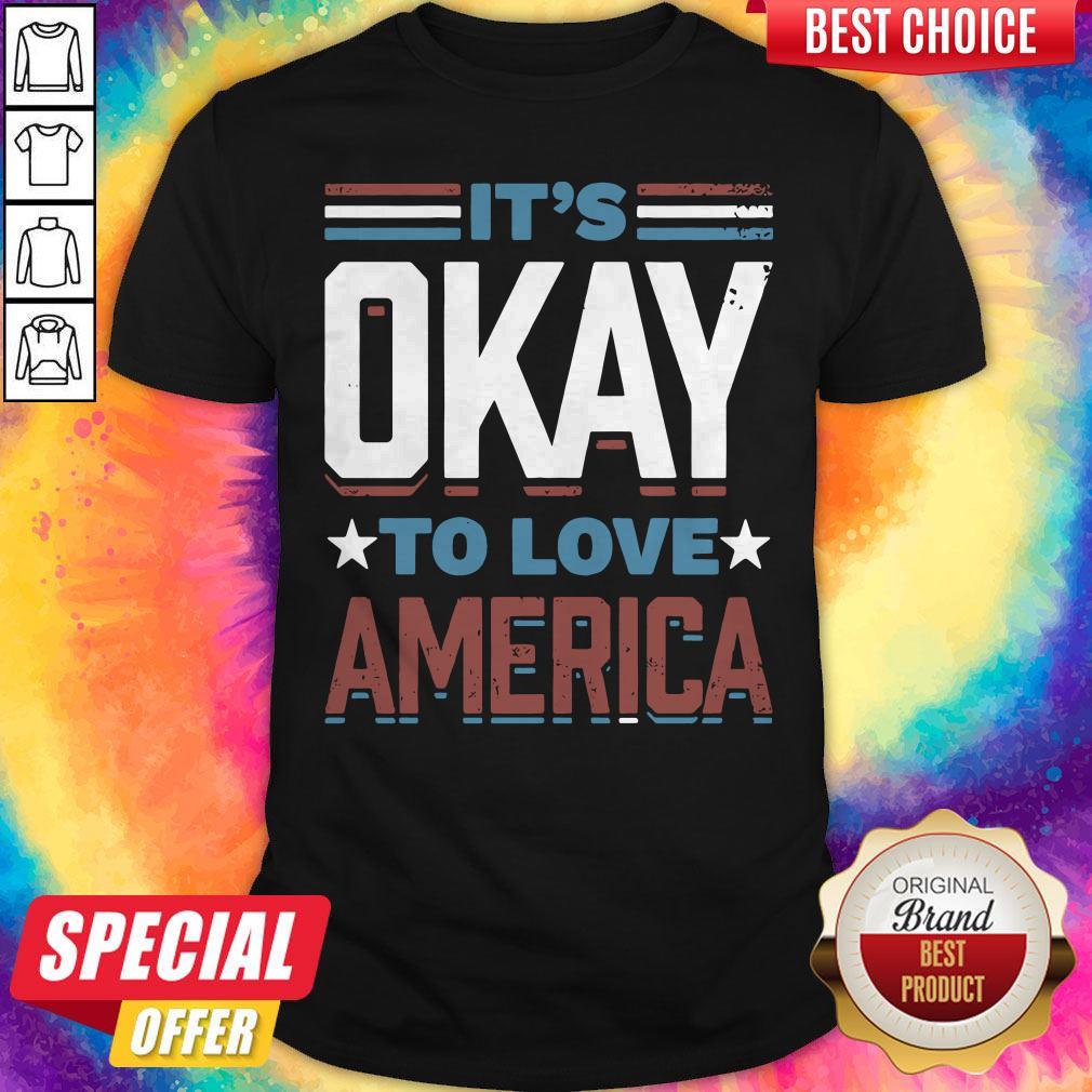Great It’s Okay To Love America Shirt