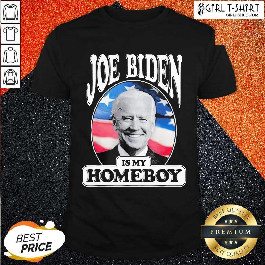 Great Joe Biden Is My Homeboy Shirt