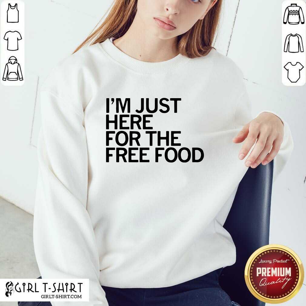 Great Just Here For The Free Food Shirt - Image 5