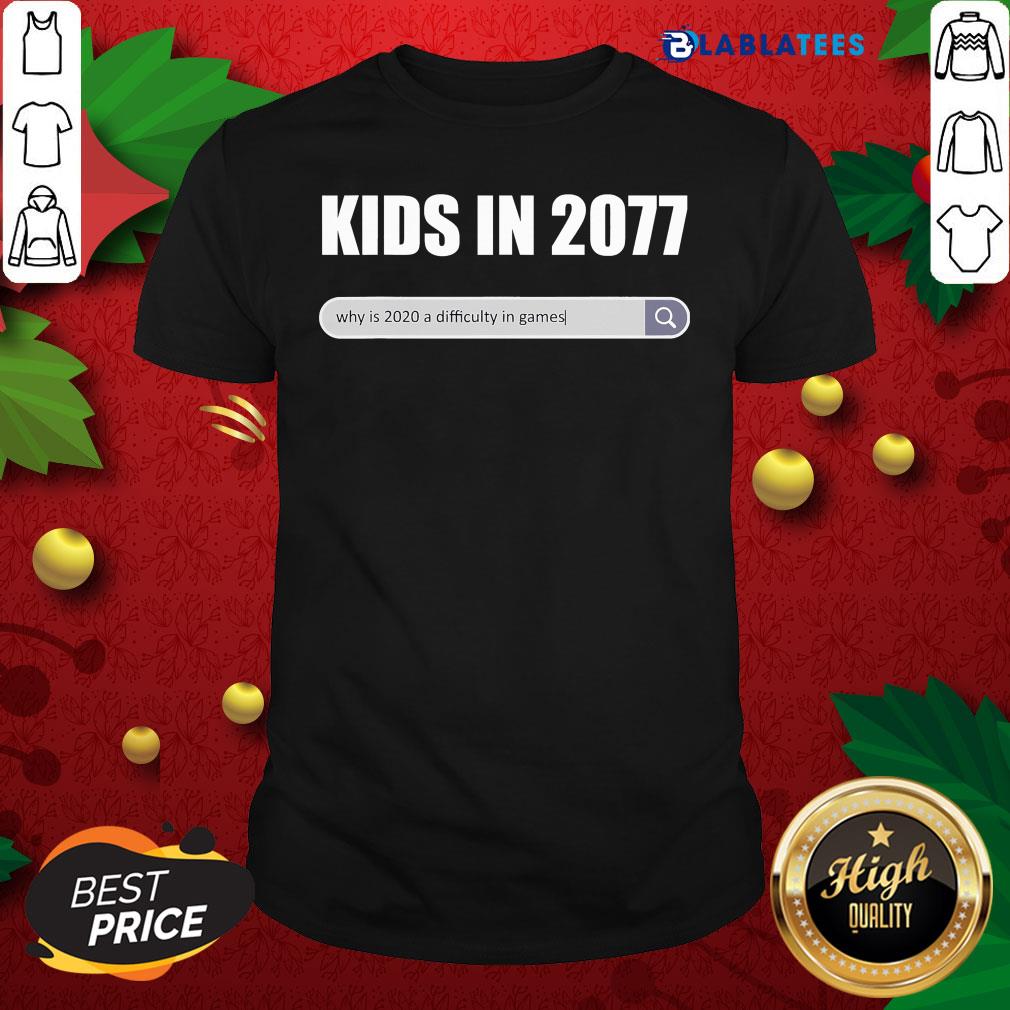 Great Kids In 2077 - Why 2020 Is A Difficulty In Games Gamer Shirt