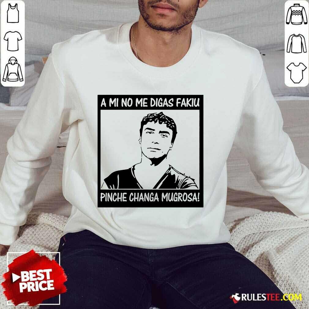 Great Me Digas Kakiu Pinche Mugrosa Shirt - Image 4