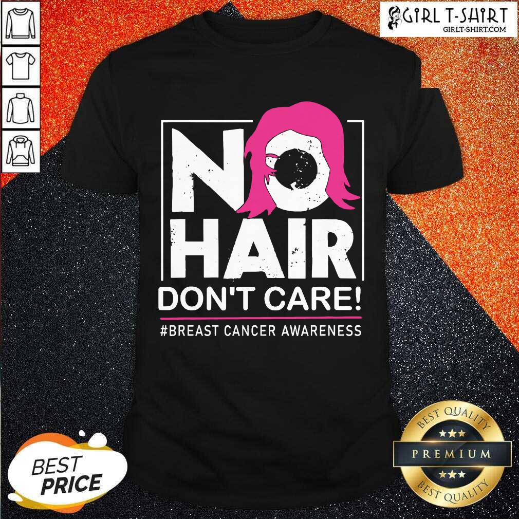 Great No Hair Don’t Care Breast Cancer Awareness Woman Shirt