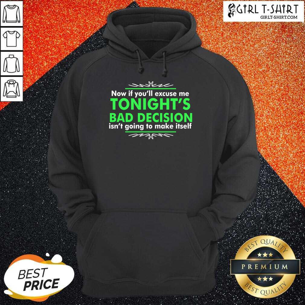 Great Now If You Excuse Me Tonights Bad Decision Isnt Going To Make Itself Shirt - Image 5