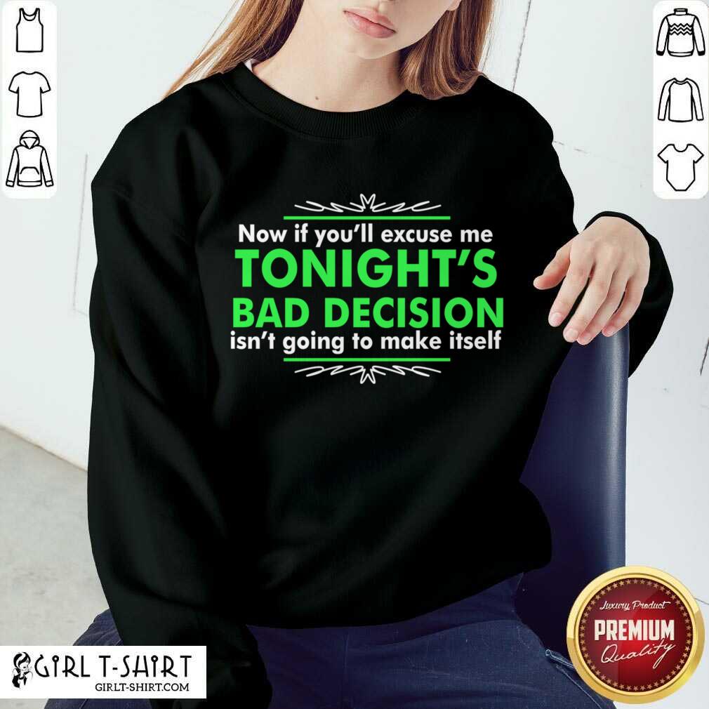 Great Now If You Excuse Me Tonights Bad Decision Isnt Going To Make Itself Shirt - Image 4